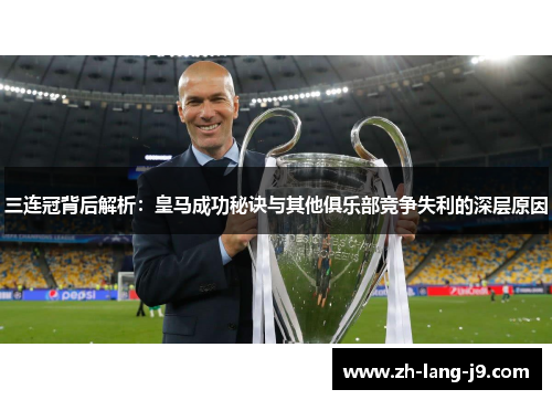 三连冠背后解析：皇马成功秘诀与其他俱乐部竞争失利的深层原因