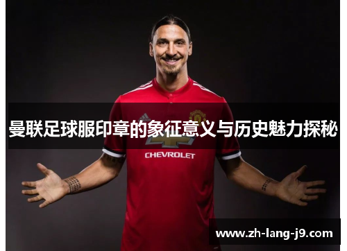 曼联足球服印章的象征意义与历史魅力探秘