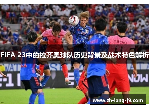 FIFA 23中的拉齐奥球队历史背景及战术特色解析