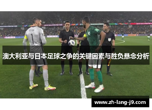 澳大利亚与日本足球之争的关键因素与胜负悬念分析