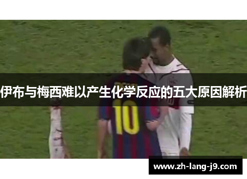 伊布与梅西难以产生化学反应的五大原因解析