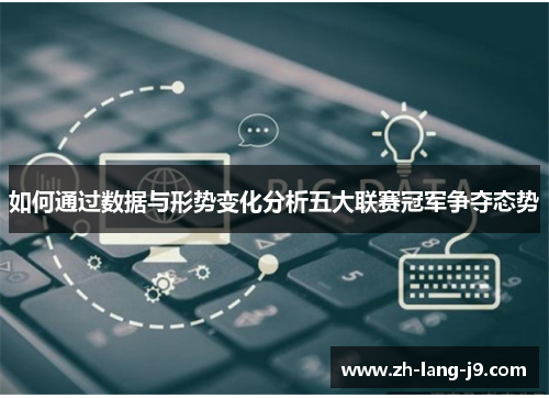 如何通过数据与形势变化分析五大联赛冠军争夺态势