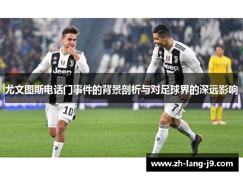 尤文图斯电话门事件的背景剖析与对足球界的深远影响