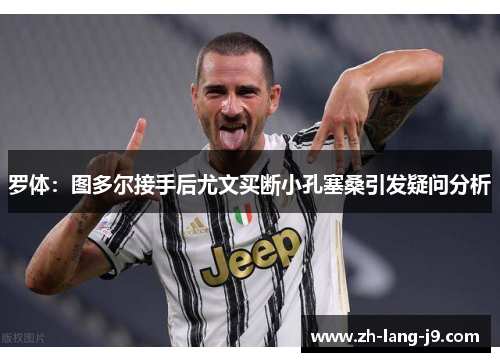 罗体：图多尔接手后尤文买断小孔塞桑引发疑问分析