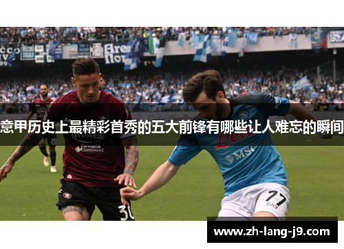 意甲历史上最精彩首秀的五大前锋有哪些让人难忘的瞬间
