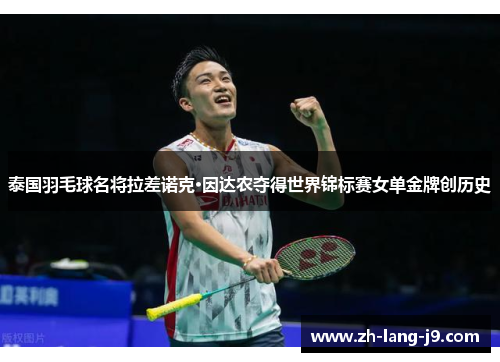 泰国羽毛球名将拉差诺克·因达农夺得世界锦标赛女单金牌创历史