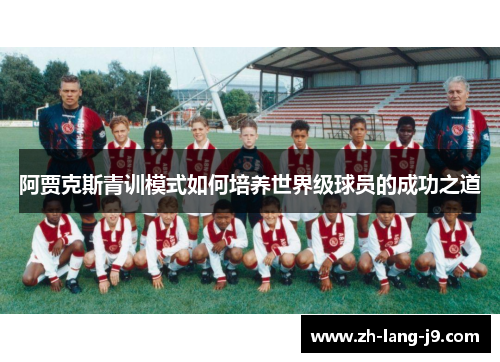 阿贾克斯青训模式如何培养世界级球员的成功之道
